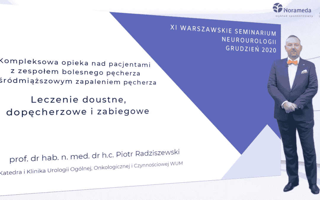 „Kompleksowa opieka nad pacjentami z zespołem bolesnego pęcherza i śródmiąższowym zapaleniem pęcherza” – Prof. dr hab. n. med. Piotr Radziszewski, XI Warszawskie Seminarium Neurourologii, 12.12.2020r.